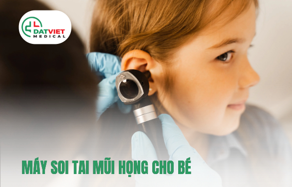 máy nội soi tai mũi họng cho bé nào uy tín